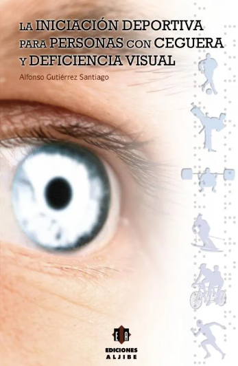 La iniciación deportiva para personas con ceguera y deficiencia visual / Alfonso Gutiérrez Santiago