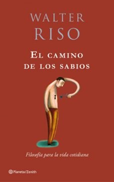 El camino de los sabios : filosofía para la vida cotidiana / Walter Riso