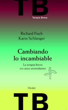Cambiando lo incambiable : terapia breve en casos intimidantes / Richard Fisch, Karin Schlanger ; [traducción: Isabel Ferrer]