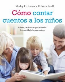 Cómo contar cuentos a los niños : relatos y actividades para estimular la creatividad e inculcar valores éticos / Shirley C. Raines, Rebecca Isbell ; [traducción de Meritxell Pacheco]