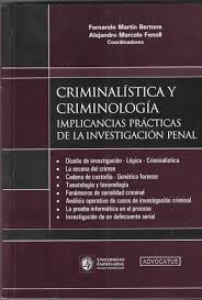Criminalística y criminología : implicancias prácticas de la investigación penal / Fernando Martín Bertone (Coor.); Alejandro Marcelo Fenoll