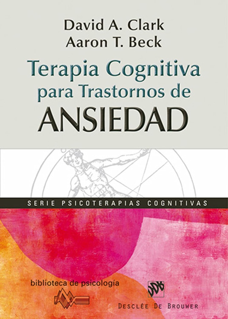 Terapia cognitiva para trastornos de ansiedad : ciencia y práctica / David A. Clark, Aaron T. Beck