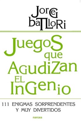 Juegos que agudizan el ingenio : 111 enigmas sorprendentes y muy divertidos / Jorge Batllori Aguilà