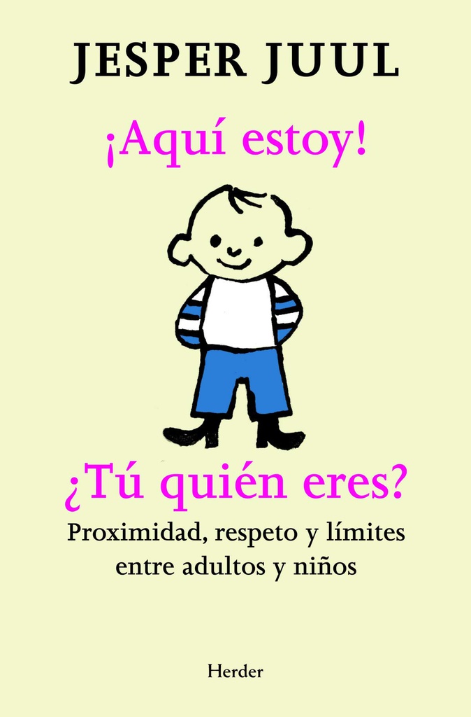 ¡Aquí estoy! ¿Tú quién eres? : proximidad, respeto y límites entre adultos y niños / Jesper Juul ; traducción de Antoni Martínez-Riu