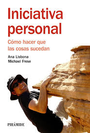 Iniciativa personal : cómo hacer que las cosas sucedan / Ana Lisbona, Michael Frese