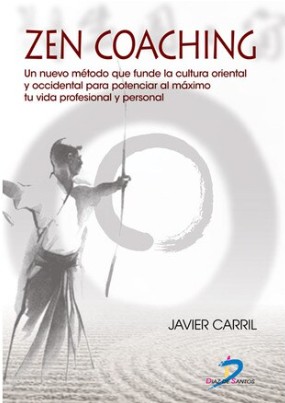 Zen coaching : un nuevo método que funde la cultura oriental y occidental para potenciar al máximo tu vida profesional y personal / Javier Carril