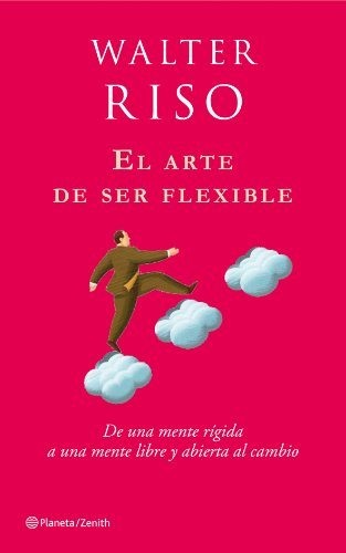 El Arte de ser flexible : de una mente rígida a una mente libre y abierta al cambio / Walter Riso