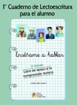 Enséñame a hablar : libro de apoyo a la comprensión lectora : 1er Cuaderno de lectoescritura para el alumno / Gloria López Garzón