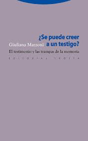 ¿Se puede creer a un testigo? : el testimonio y las trampas de la memoria / Giuliana Mazzoni ; traducción de José Manuel Revuelta