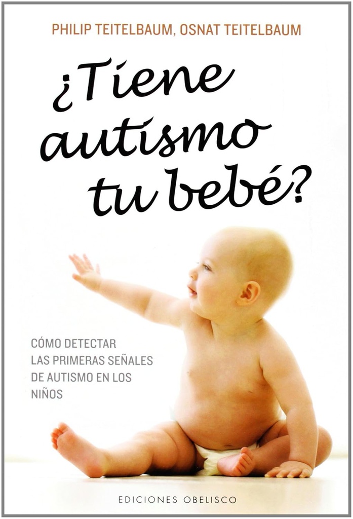 ¿Tiene autismo tu bebé? : cómo detectar las primeras señales de autismo en los niños / Philip Teitelbaum, Osnat Teitelbaum 