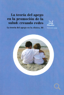 La teoría del apego en la promoción de la salud: creando redes : la teoría del apego en la clínica, III : ponencias de las XI Jornadas de Apego y Salud Mental / [organizador], IAN-IA ; autores, Priscila Comino González, ... [et al.]