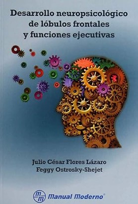 Desarrollo neuropsicológico de lóbulos frontales y funciones ejecutivas / Julio César Flores Lázaro, Feggy Ostrosky-Shejet ; editor responsable, Santiago Viveros Fuentes