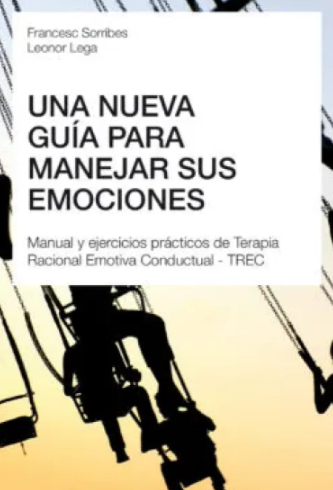 Una nueva guía para manejar sus emociones : manual y ejercicios prácticos de Terapia Racional Emotiva Conductual (TREC) / Francesc Sorribes, Leonor Lega