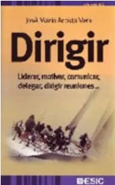 Dirigir : liderar, motivar, comunicar, delegar, dirigir reuniones... / José Mª Acosta Vera 