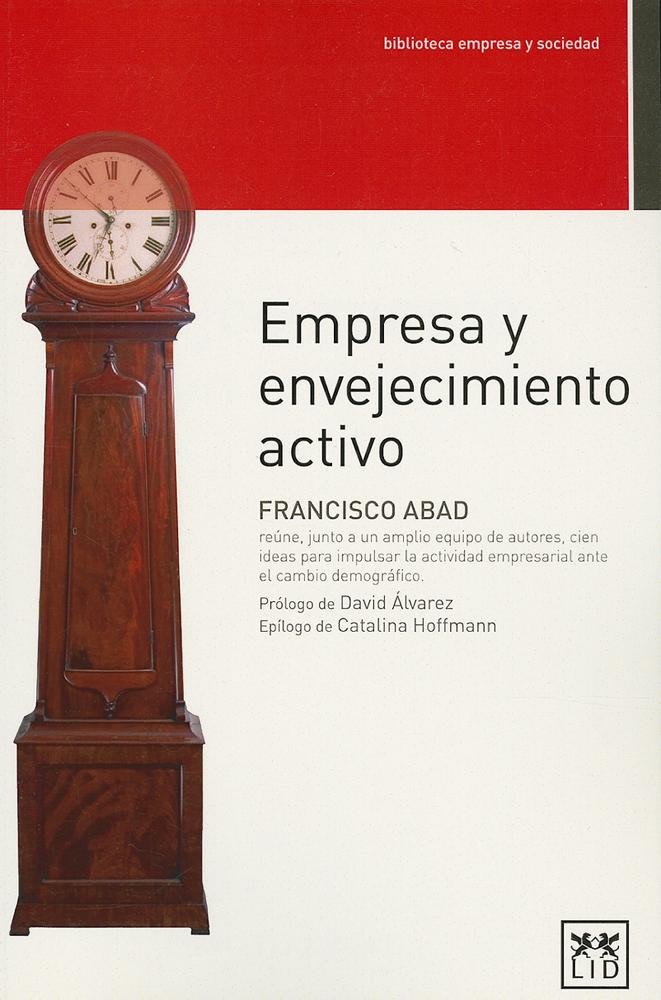Empresa y envejecimiento activo / Francisco Abad (coord.) ; prólogo de David Álvarez ; epílogo de Catalina Hoffmann