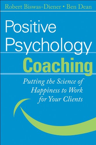 Positive psychology coaching : putting the science of happiness to work for your clients / Ben Dean and Robert Biswas-Diener