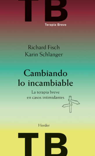 Cambiando lo incambiable : la terapia breve en casos intimidantes / Richard Fisch, Karin Schlanger ; [versión española de Isabel Ferrer]