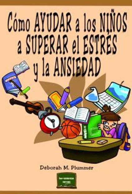 Cómo ayudar a los niños a superar el estrés y la ansiedad / Deborah M. Plummer ; traducción, Susana Rivas Lorenzo