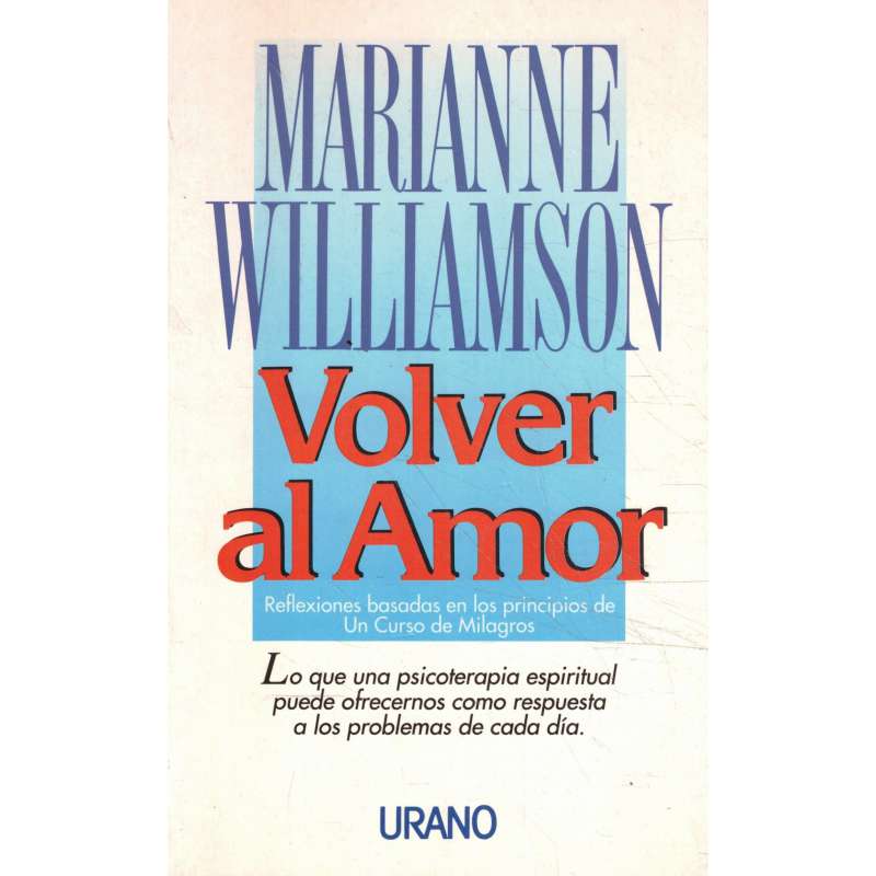 Volver al amor : reflexiones sobre los principios de Un curso de milagros / Marianne Williamson ; [traducción: equipo editorial]