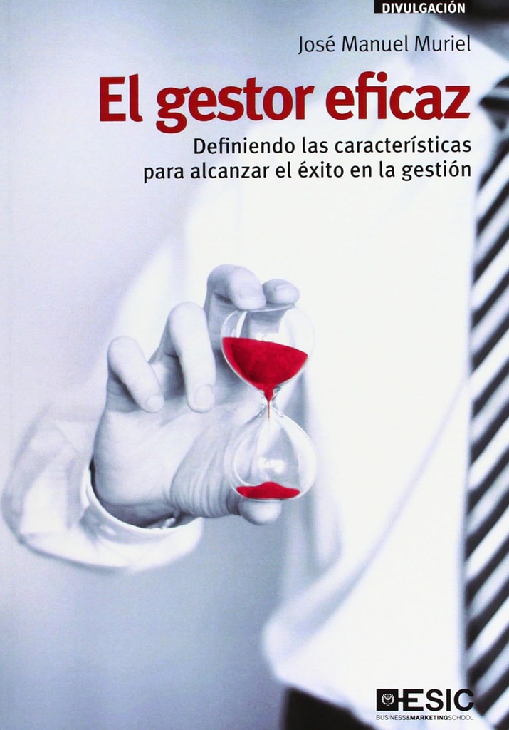 El gestor eficaz : definiendo las características para alcanzar el éxito en la gestión / José Manuel Muriel 