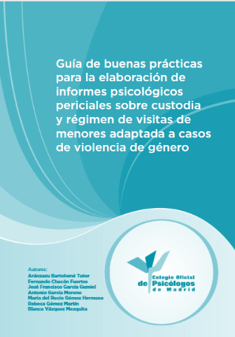 Guía de buenas prácticas para la elaboración de informes psicológicos periciales sobre custodia y régimen de visitas de menores adaptada a casos de violencia de género / Aránzazu Bartolomé Tutor, Fernando Chacón Fuertes, José Francisco García Gumiel, [et al.] 