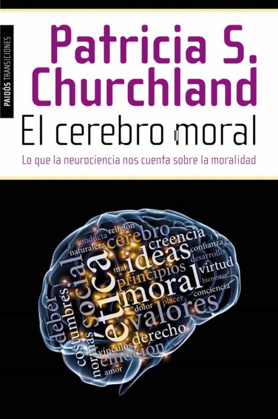 El Cerebro moral : lo que la neurociencia nos cuenta sobre la moralidad / Patricia S. Churchland ; [traducción de Carme Font Paz] 