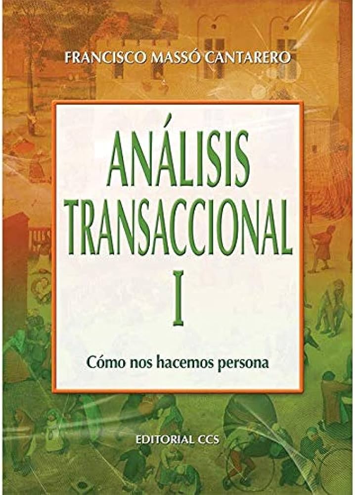 Análisis transaccional I : cómo nos hacemos persona / Francisco Massó Cantarero