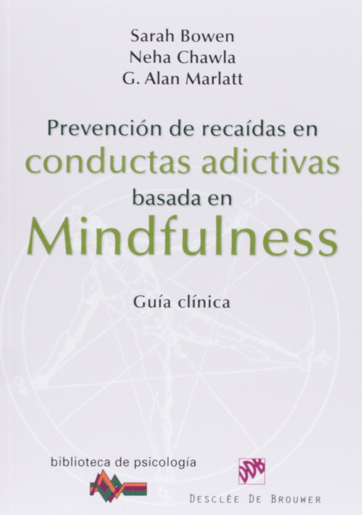 Prevención de recaídas en conductas adictivas basada en mindfulness : guía clínica / Sarah Bowen, Neha Chawla, G. Alan Marlatt 