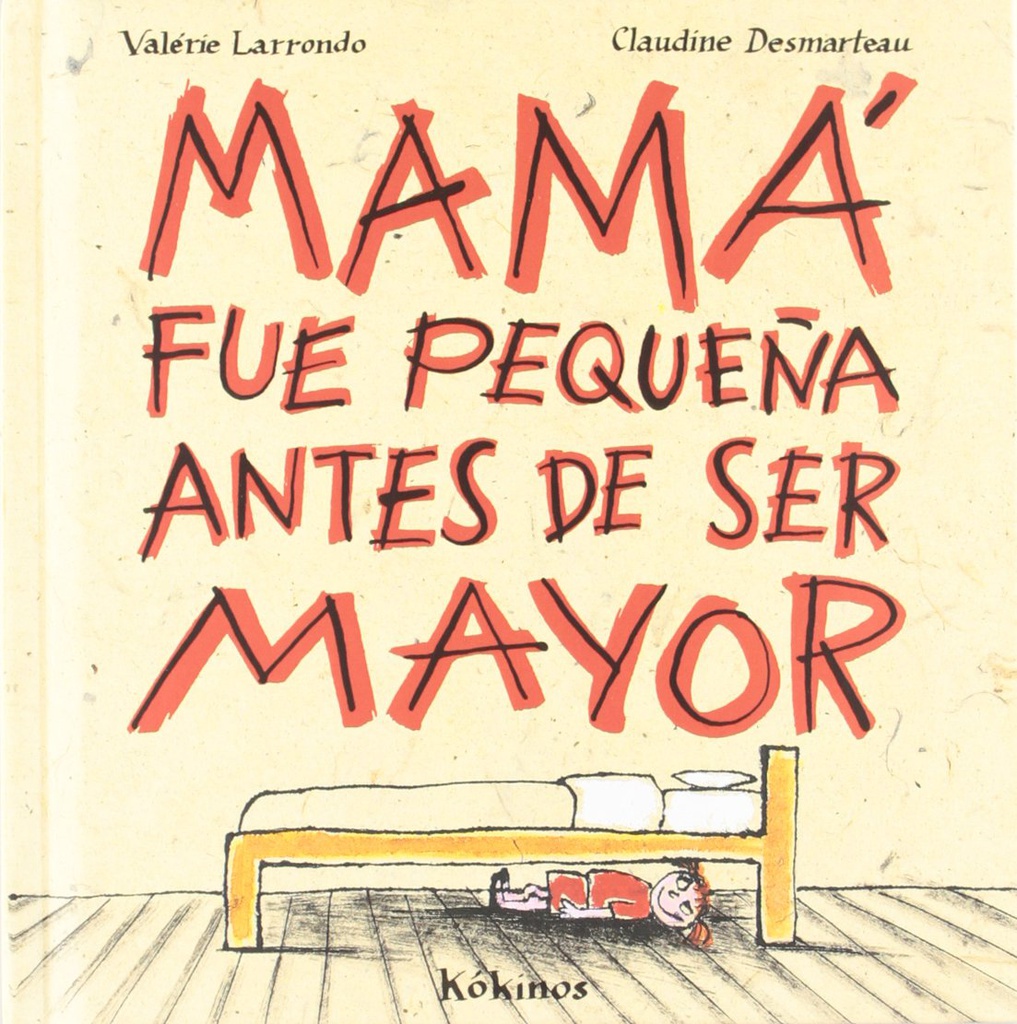 Mamá fue pequeña antes de ser mayor / Valérie Larrondo, Claudine Desmarteau ; [traducción de Esther Rubio]