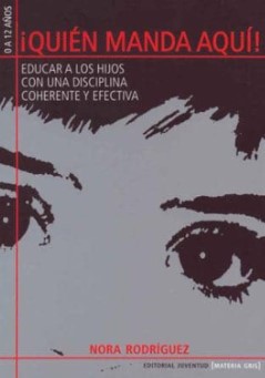 ¡Quién manda aquí! : educar a los hijos con una disciplina coherente y efectiva / Nora Rodríguez