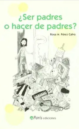 ¿Ser padres o hacer de padres? / Rosa M. Pérez Calvo ; ilustraciones de Alicia Manceñido