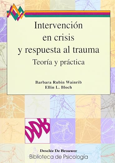 Intervención en crisis y respuesta al trauma : teoría y práctica / Barbara Rubin Wainrib, Ellin L. Bloch ; [traducción: Víctor M. Arnáiz Adrián]