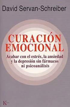 Curación emocional : acabar con el estrés, la ansiedad y la depresión sin fármacos ni psicoanálisis / David Servan-Schreiber ; traducción del francés de Miguel Portillo