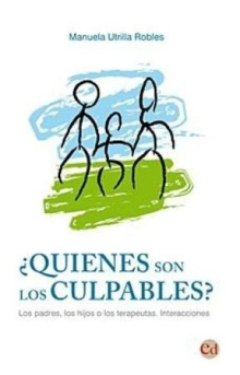 ¿Quiénes son los culpables: los padres, los hijos o los terapéutas? : interacciones / Manuela Utrilla Robles