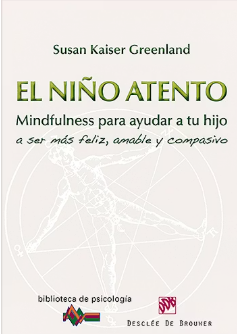 El niño atento : mindfulness para ayudar a tu hijo a ser más feliz, amable y compasivo / Susan Kaiser Greenland 