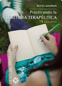 Practicando la escritura terapéutica : 79 ejercicios / Reyes Adorna Castro
