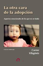 La Otra cara de la adopción : aspectos emocionales de los que no se habla / Carme Vilaginés ; [traducción del catalán y actualización de la autora]