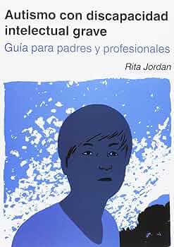 Autismo con discapacidad intelectual grave : guia para padres y profesionales / Rita Jordan 