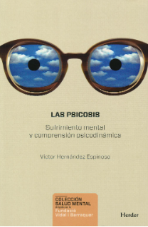 Las Psicosis : sufrimiento mental y comprensión psicodinámica / Víctor Hernández Espinosa