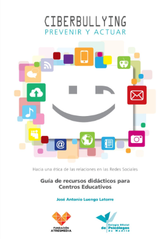 Ciberbullying : prevenir y actuar : guía de recursos didácticos para centros educativos / José Antonio Luengo Latorre, Ana Teresa Carro, Rocío Delgado [et al.]