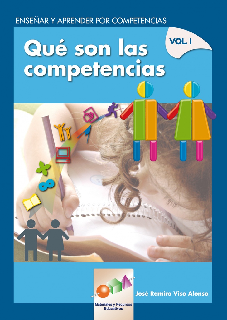 Enseñar y aprender por competencias : qué son las competencias : vol. I/ José Ramiro Viso Alonso 