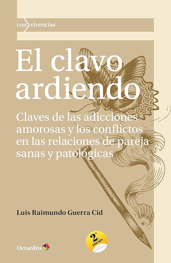 El Clavo ardiendo : claves de las adicciones amorosas y los conflictos en las relaciones de pareja sanas y patológicas / Luis Raimundo Guerra Cid