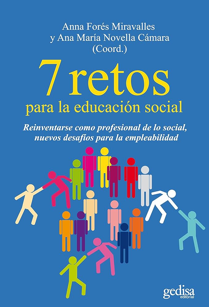 7 retos para la educación social : reinventarse como profesional de lo social, nuevos desafíos para la empleabilidad / Anna Forés y Ana María Novella (coord.)