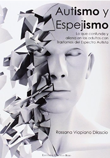 Autismo y espejismo : lo que confunde y aliena en los adultos con Trastornos del Espectro Autista / Rossana Viapiano Dilascio