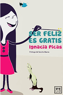 Ser feliz es gratis / Ignacia Picas ; prólogo de Sandra Ibarra