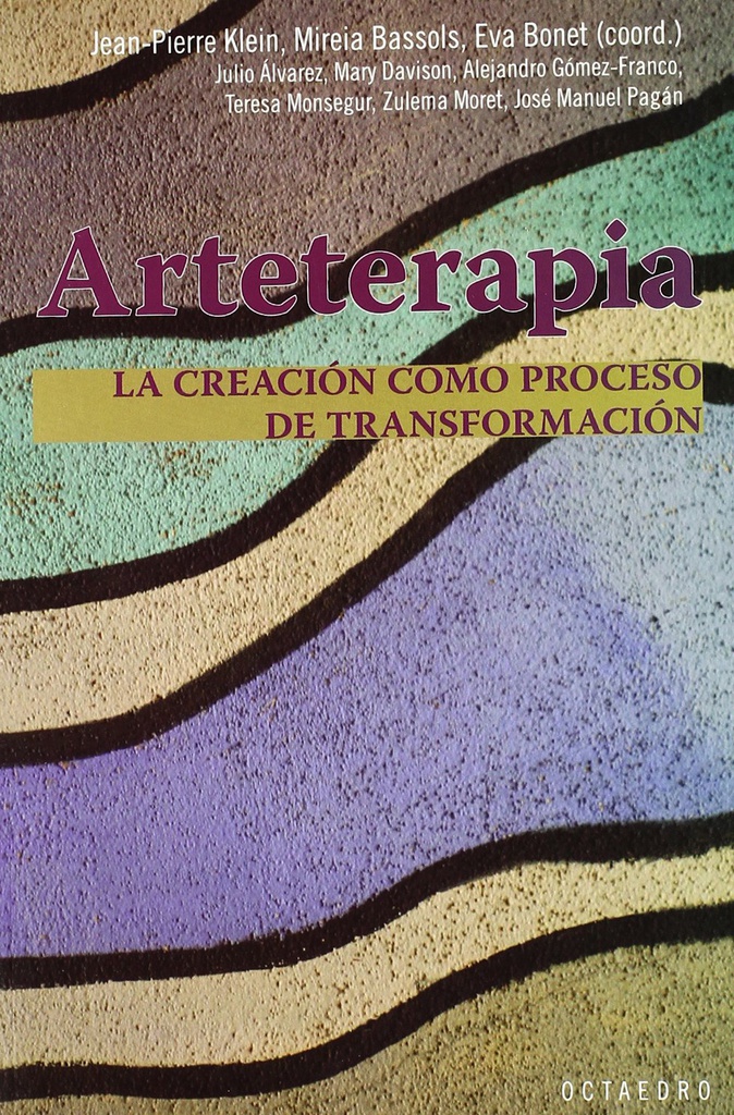 Arteterapia : la creación como proceso de transformación / Jean-Pierre Klein, Mireia Bassols, Eva Bonet (coord.) ; Julio Álvarez ... [et al.] ; [traducción del francés de los textos de JP Klein: Mireia Bassols]