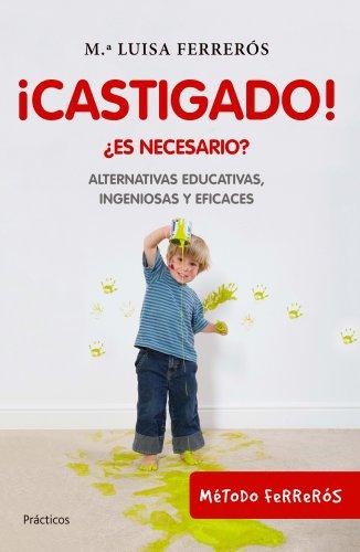 ¡Castigado! : ¿es necesario? : alternativas educativas, ingeniosas y eficaces / Mª Luisa Ferrerós ; edición a cargo de Mercedes Villena ; ilustración de Narcís Turró Cusí