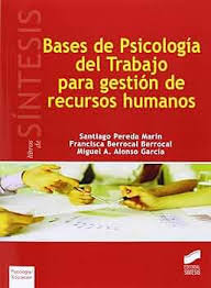 Bases de Psicología del Trabajo para gestión de recursos humanos / Santiago Pereda Marín, Francisca Berrocal Berrocal, Miguel A. Alonso García