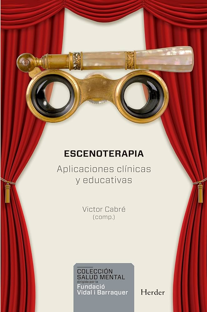 Escenoterapia : aplicaciones clínicas y educativas / Victor Cabré (compilador) ; prólogo de Jordi Font Rodon ; [autores: Marga Arcarons ... [et al.]]