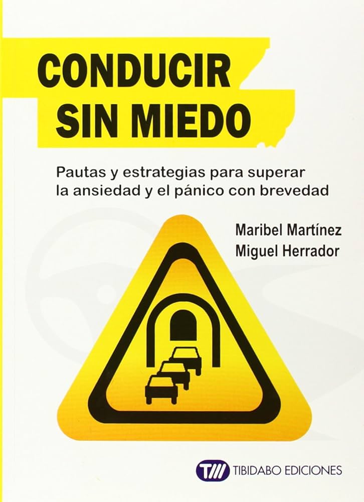 Conducir sin miedo : pautas y estrategias para superar la ansiedad y el pánico con brevedad / Maribel Martínez, Miguel Herrador